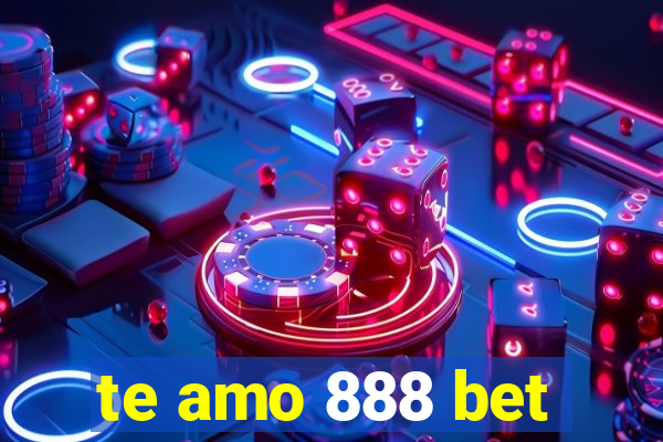 te amo 888 bet